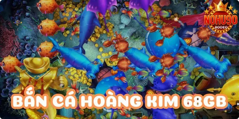 Bắn Cá Hoàng Kim Nohu90 Là Gì? Cách Chơi Cơ Bản Cho Tân Thủ 4 ban ca hoang kim 68gb avt