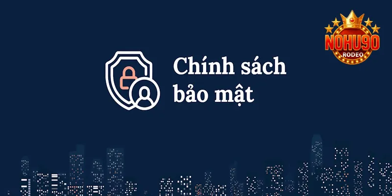 Chính Sách Bảo Mật Nohu90 Bảo Vệ Thông Tin An Toàn Tuyệt Đối 1 Chính sách bảo mật Nohu90 là quy định giữ an toàn dữ liệu cá nhân