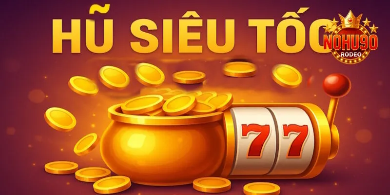 Hũ Siêu Tốc - Trải Nghiệm Quay Hũ Đỉnh Cao Tại Nohu90 2 Hũ Siêu Tốc - Siêu phẩm slotgame nhanh, hấp dẫn