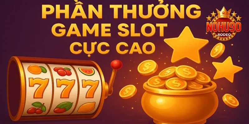 Hũ Siêu Tốc - Trải Nghiệm Quay Hũ Đỉnh Cao Tại Nohu90 3 Những game slot đều có mức thưởng cực cao