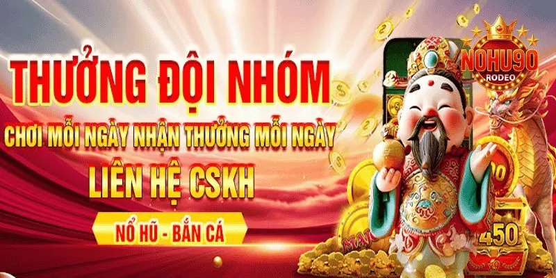 Khuyến Mãi Nohu90 - Cơ Hội Tăng Vốn Trải Nghiệm Cực Đã 2 Tham gia theo nhóm nhận thưởng liền tay