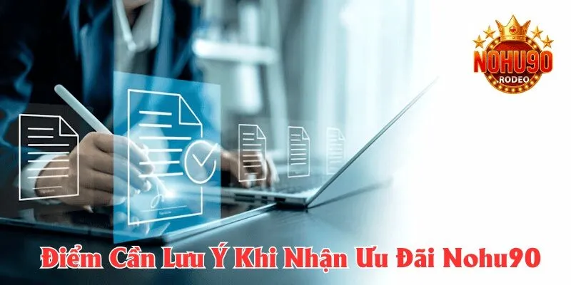 Khuyến Mãi Nohu90 - Cơ Hội Tăng Vốn Trải Nghiệm Cực Đã 4 Ghi nhớ các lưu ý để trải nghiệm ưu đãi suôn sẻ