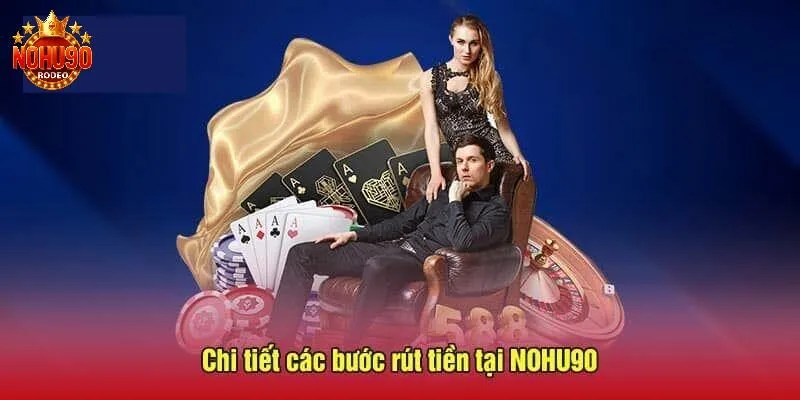 Hướng Dẫn Chi Tiết Cách Rút Tiền Nohu90 3 Hướng dẫn cách rút tiền tại Nohu90