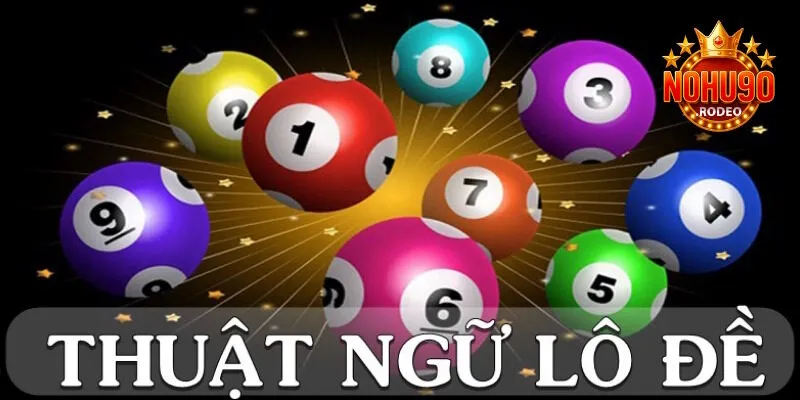 Lô Đề Nohu90 - Tìm May Mắn Từ Sản Phẩm Chất Lượng Cao 6 Tìm hiểu các thuật ngữ phổ biến khi chơi lô đề